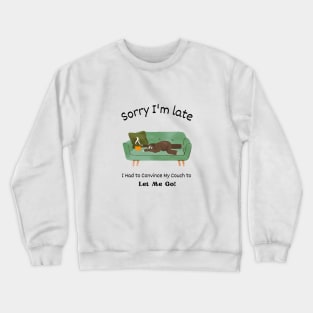 Sorry I'm late - I had to convince my couch to Let me Go Crewneck Sweatshirt